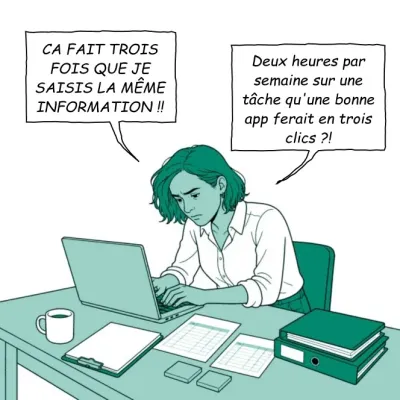 CA FAIT TROIS FOIS QUE JE SAISIS LA MÊME INFORMATION !! Deux heures par semaine sur une tâche qu’une bonne app ferait en trois clics ?!